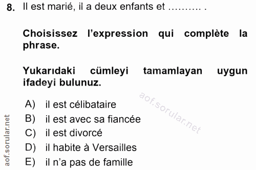 8. soru: Il est marié, il a deux enfants et ........... Choisissez l'expression qui complète la phrase. Yukarıdaki cümleyi tam…