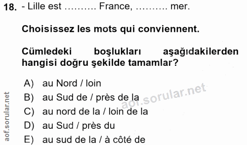 18. soru: - Lille est .......... France, ... ... mer. Choisissez les mots qui conviennent. Cümledeki boşlukları aşağıdakilerden…