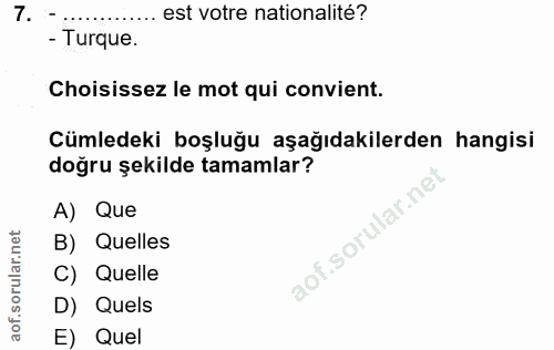7. soru: - …. est votre nationalité? - Turque. Choisissez le mot qui convient. Cümledeki boşluğu aşağıdakilerden hangisi doğru…