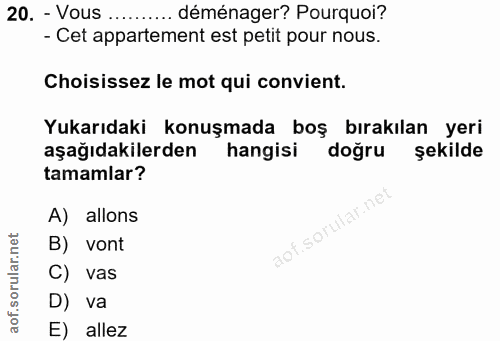 20. soru: - Vous ..••••• déménager? Pourquoi? - Cet appartement est petit pour nous. Choisissez le mot qui convient. Yukarıdaki…