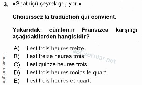 3. soru: «Saat üçü çeyrek geçiyor.» Choisissez la traduction qui convient. Yukarıdaki cümlenin Fransızca karşılığı aşağıdakile…