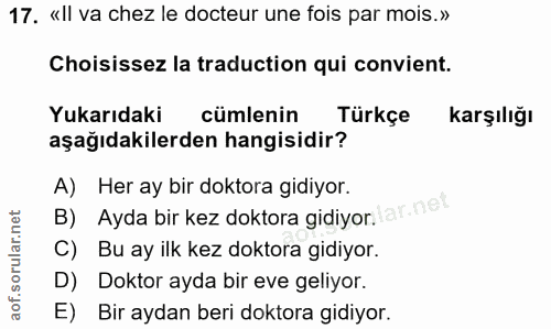 17. soru: «Il va chez le docteur une fois par mois.» Choisissez la traduction qui convient. Yukarıdaki cümlenin Türkçe karşılığ…