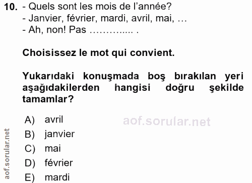 10. soru: - Quels sont les mois de l'année? - Janvier, février, mardi, avril, mai, ... - Ah, non! Pas Choisissez le mot qui con…