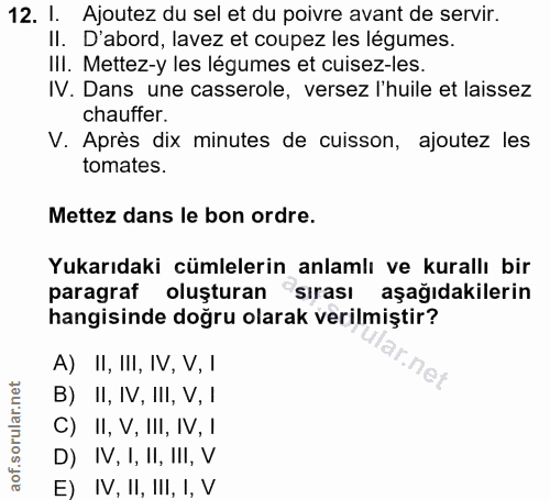 12. soru: I. Ajoutez du sel et du poivre avant de servir. Il. D'abord, lavez et coupez les légumes. III. Mettez-y les legumes e…