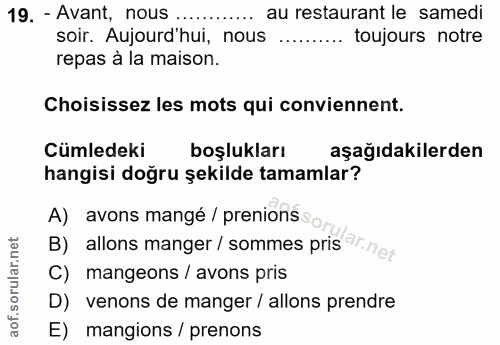 19. soru: - Avant, nous .... au restaurant le samedi soir. Aujourd'hui, nous ......... toujours notre repas à la maison. Choisi…