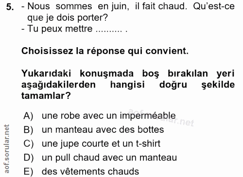 5. soru: - Nous sommes en juin, il fait chaud. Qu'est-ce que je dois porter? - Tu peux mettre ... Choisissez la réponse qui co…