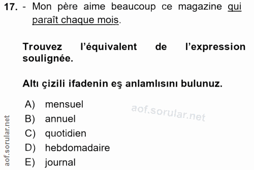 17. soru: - Mon père aime beaucoup ce magazine qui paraît chaque mois. Trouvez l'équivalent de l'expression soulignée. Altı çiz…