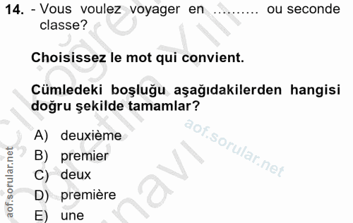 14. soru: - Vous voulez voyager en ou seconde classe? Choisissez le mot qui convient. Cümledeki boşluğu aşağıdakilerden hangisi…
