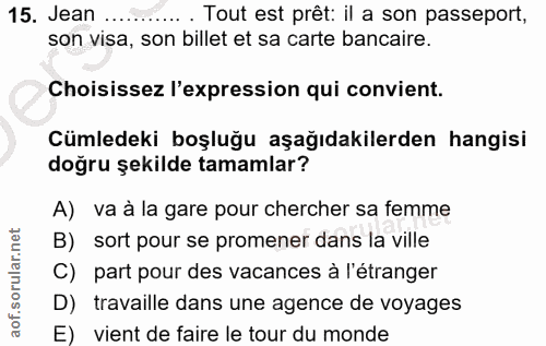 15. soru: Jean . Tout est prêt: il a son passeport, son visa, son billet et sa carte bacaire. Choisissez l'expression qui convi…