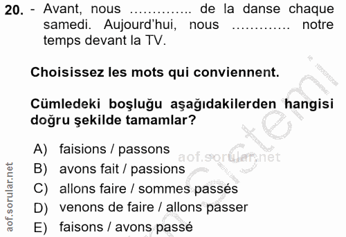 20. soru: - Avant, nous de la danse chaque samedi. Aujourd'hui, nous notre temps devant la TV. Choisissez les mots qui convienn…