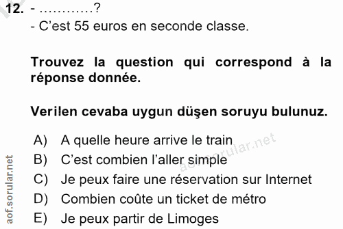12. soru: - C'est 55 euros en seconde classe. Trouvez la question qui correspond à la réponse donnée. Verilen cevaba uygun düşe…