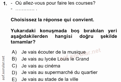 1. soru: - Où allez-vous pour faire les courses? Choisissez la réponse qui convient. Yukarıdaki konuşmada boş bırakılan yeri a…