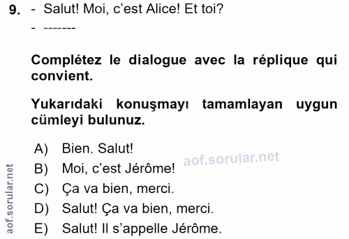 9. soru: - Salut! Moi, c'est Alice! Et toi? Complétez le dialogue avec la réplique qui convient. Yukarıdaki konuşmayı tamamlay…