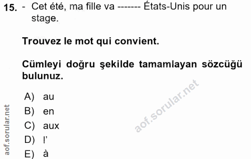 15. soru: - Cet été, ma fille va ------ États-Unis pour un stage. Trouvez le mot qui convient. Cümleyi doğru şekilde tamamlayan…