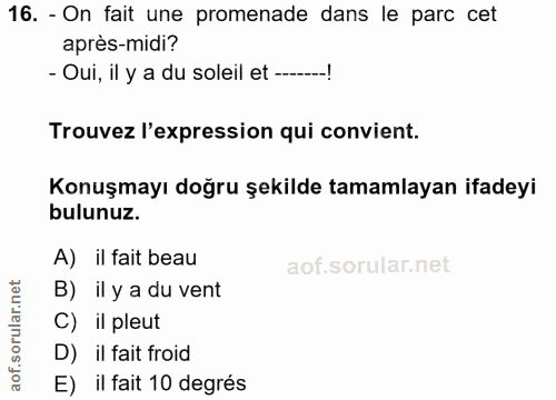 16. soru: - On fait une promenade dans le parc cet apres-midi? - Oui, il y a du soleil et -__ Trouvez l'expression qui convient…