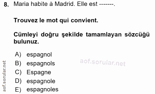 8. soru: Maria habite à Madrid. Elle est -_. Trouvez le mot qui convient. Cümleyi doğru şekilde tamamlayan sözcüğü bulunuz. A)…
