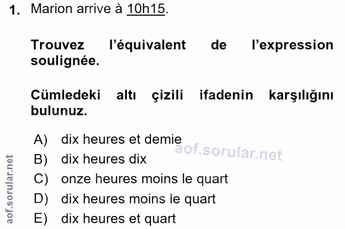 1. soru: Marion arrive à 10h15. Trouvez l'équivalent de l'expression soulignée. Cümledeki altı çizili ifadenin karşılığını bul…