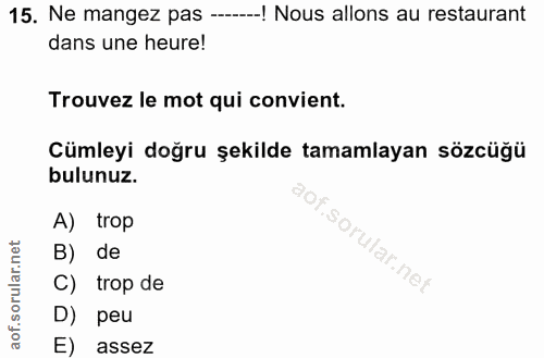 15. soru: Ne mangez pas --.! Nous allons au restaurant dans une heure! Trouvez le mot qui convient. Cümleyi doğru şekilde tamam…