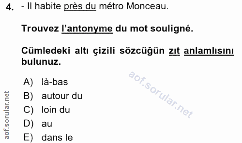 4. soru: - Il habite près du métro Monceau. Trouvez l'antonyme du mot souligné. Cümledeki altı çizili sözcüğün zıt anlamlısını…