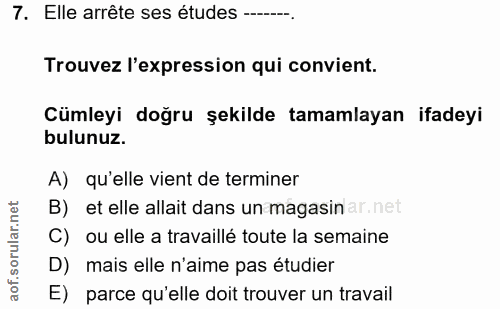 7. soru: Elle arrête ses études --.---. Trouvez l'expression qui convient. Cümleyi doğru şekilde tamamlayan ifadeyi bulunuz. A…