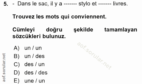 5. soru: - Dans le sac, il y a --. stylo et ---- livres. Trouvez les mots qui conviennent. Cümleyi dogru şekilde tamamlayan sö…
