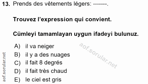 13. soru: Prends des vêtements légers: -..---. Trouvez l'expression qui convient. Cümleyi tamamlayan uygun ifadeyi bulunuz. A)…