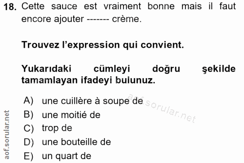 18. soru: Cette sauce est vraiment bonne mais il faut encore ajouter -__ crème. Trouvez l'expression qui convient. Yukarıdaki c…