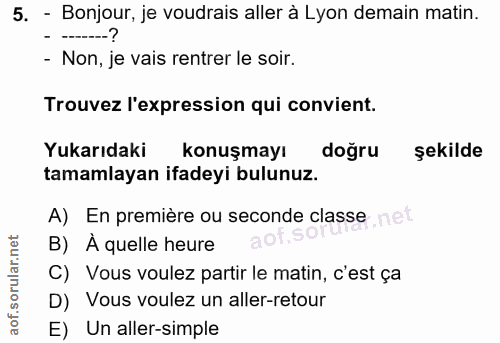 5. soru: - Bonjour, je voudrais aller à Lyon demain matin. - Non, je vais rentrer le soir. Trouvez l'expression qui convient.…