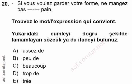 20. soru: - Si vous voulez garder votre forme, ne mangez pas ------- pain. Trouvez le mot/l'expression qui convient. Yukarıdaki…