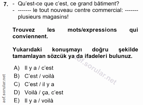 7. soru: - Qu'est-ce que c'est, ce grand bâtiment? - ---- le tout nouveau centre commercial: plusieurs magasins! Trouvez les m…