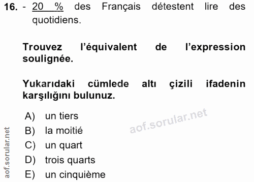 16. soru: - 20 % des Français détestent lire des quotidiens. Trouvez l'équivalent de l'expression soulignée. Yukarıdaki cümlede…