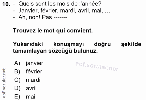 10. soru: - Quels sont les mois de l'année? - Janvier, février, mardi, avril, mai, ... - Ah, non! Pas -....... Trouvez le mot q…