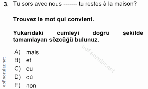 3. soru: Tu sors avec nous --..-- tu restes à la maison? Trouvez le mot qui convient. Yukarıdaki cümleyi dogru şekilde tamamla…