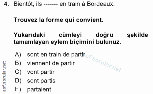 4. soru: Bientôt, ils --.-- en train à Bordeaux. Trouvez la forme qui convient. Yukarıdaki cümleyi doğru şekilde tamamlayan ey…