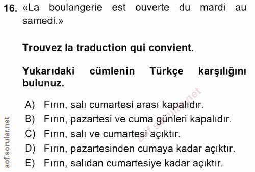 16. soru: «La boulangerie est ouverte du mardi au samedi.» Trouvez la traduction qui convient. Yukarıdaki cümlenin Türkçe karşı…