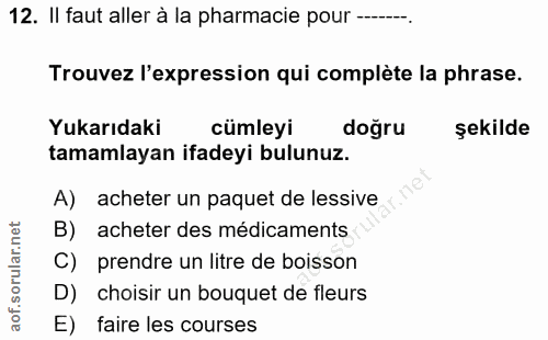 12. soru: Il faut aller à la pharmacie pour -...--. Trouvez l'expression qui complète la phrase. Yukarıdaki cümleyi doğru şekil…