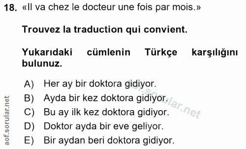 18. soru: «Il va chez le docteur une fois par mois.» Trouvez la traduction qui convient. Yukarıdaki cümlenin Türkçe karşılığını…