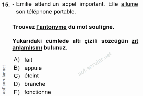 15. soru: - Emilie attend un appel important. Elle allume son téléphone portable. Trouvez l'antonyme du mot souligné. Yukarıdak…