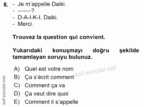 8. soru: - Je m'appelle Daiki. - D-A-I-K-l, Daiki. - Merci. Trouvez la question qui convient. Yukarıdaki konuşmayı doğru şekil…