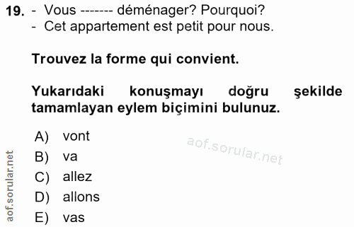 19. soru: - Vous --.- déménager? Pourquoi? - Cet appartement est petit pour nous. Trouvez la forme qui convient. Yukarıdaki kon…