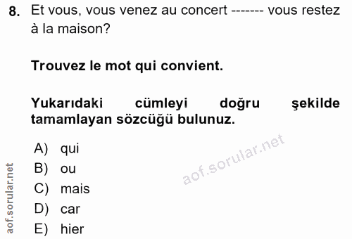 8. soru: Et vous, vous venez au concert ----- vous restez à la maison? Trouvez le mot qui convient. Yukarıdaki cümleyi doğru ş…