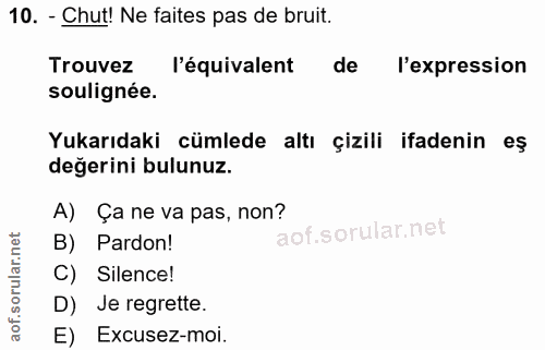 10. soru: - Chut! Ne faites pas de bruit. Trouvez l'équivalent de l'expression soulignée. Yukarıdaki cümlede altı çizili ifaden…