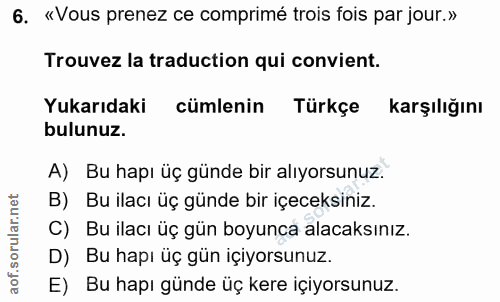 6. soru: «Vous prenez ce comprimé trois fois par jour.» Trouvez la traduction qui convient. Yukarıdaki cümlenin Türkçe karşılı…