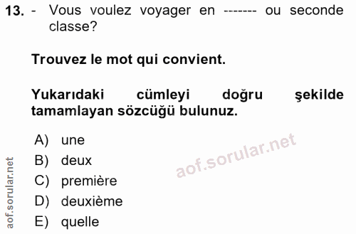 13. soru: - Vous voulez voyager en ou seconde classe? Trouvez le mot qui convient. Yukarıdaki cümleyi doğru şekilde tamamlayan…