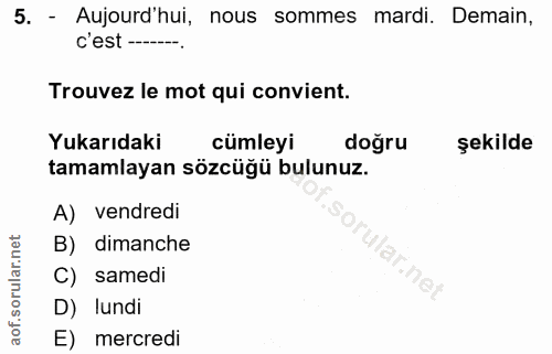 5. soru: - Aujourd'hui, nous sommes mardi. Demain, c'est --- Trouvez le mot qui convient. Yukarıdaki cümleyi doğru şekilde tam…