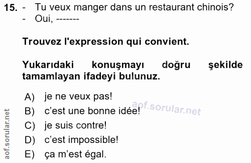 15. soru: - Tu veux manger dans un restaurant chinois? - Oui, ------ Trouvez l'expression qui convient. Yukarıdaki konuşmayı do…