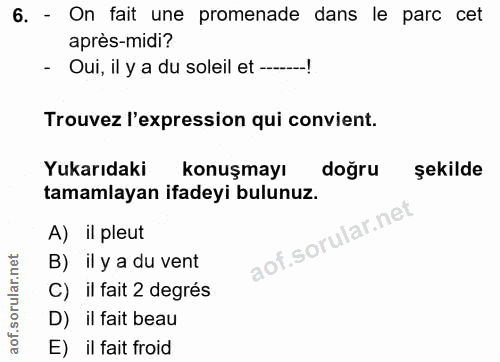 6. soru: - On fait une promenade dans le parc cet après-midi? - Oui, il y a du soleil et --- Trouvez l'expression qui convient…