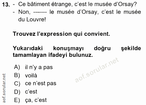13. soru: - Ce bâtiment étrange, c'est le musée d'Orsay? - Non, -- le musée d'Orsay, c'est le musée du Louvre! Trouvez l'expres…