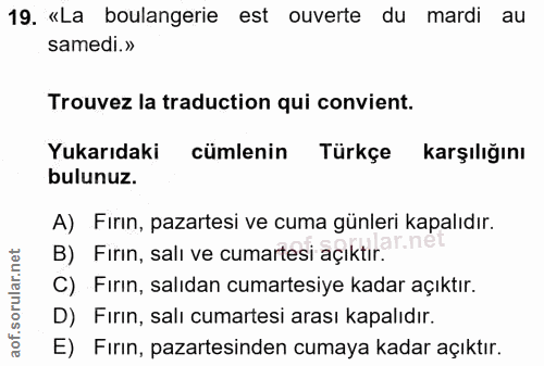 19. soru: «La boulangerie est ouverte du mardi au samedi.» Trouvez la traduction qui convient. Yukarıdaki cümlenin Türkçe karşı…