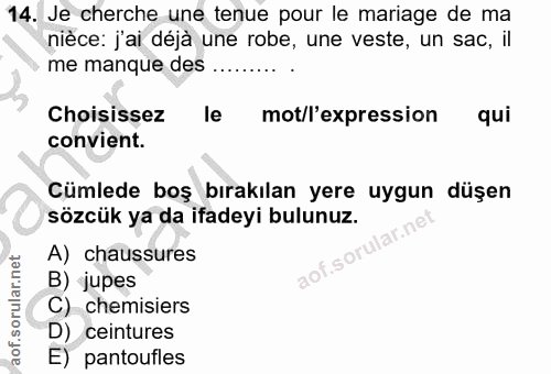 14. soru: Je cherche une tenue pour le mariage de ma nièce: j'ai deja une robe, une veste, un sac, il me manque des.......... C…